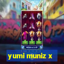 yumi muniz x